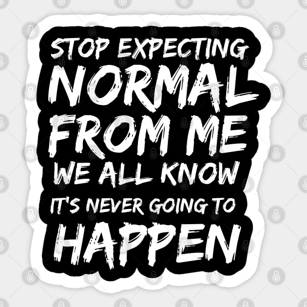 Stop expecting normal from me we all know it's never going to happen Sticker by twitaadesign